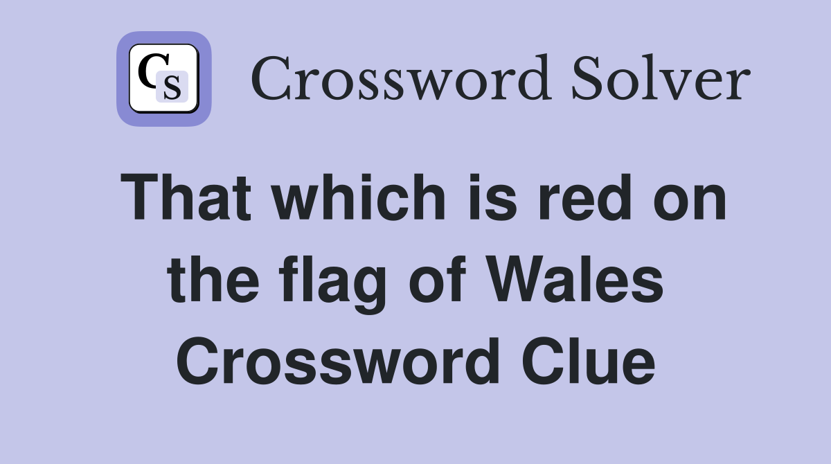 That which is red on the flag of Wales Crossword Clue Answers